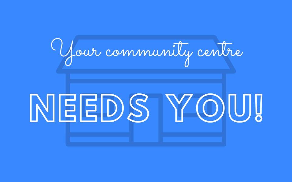 Your local community centre needs you!